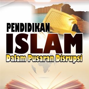 PENDIDIKAN ISLAM DALAM PUSARAN DISRUPSI