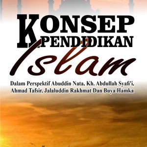 KONSEP PENDIDIKAN ISLAM DALAM PERSPEKTIF ABUDDIN NATA, KH. ABDULLAH SYAFI'I, AHMAD TAFSIR, JALALUDDIN RAKHMAT DAN BUYA  HAMKA