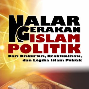 NALAR GERAKAN ISLAM POLITIK Dari Diskursus, Reaktualisasi, dan Logika Islam Politik