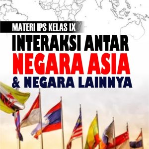 MATERI IPS KELAS IX INTERAKSI ANTAT NEGARA ASIA DAN NEGARA LAINNYA
