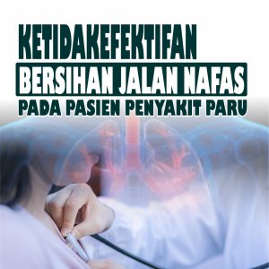 KETIDAKEFEKTIFAN BERSIHAN JALAN NAFAS PADA PASIEN PENYAKIT PARU
