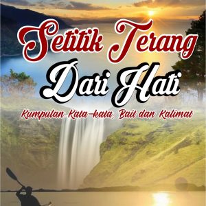 SETITIK TERANG DARI HATI Kumpulan Kata-kata, Bait dan Kalimat