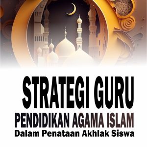 STRATEGI GURU PENDIDIKAN AGAMA ISLAM DALAM PENATAAN AKHLAK SISWA