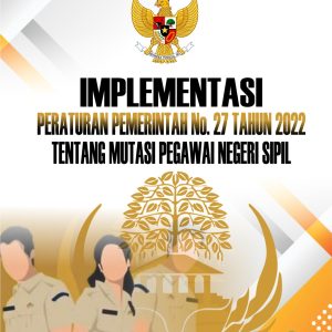 IMPLEMENTASI  PERATURAN PEMERINTAH NO. 27 TAHUN 2022 TENTANG MUTASI PEGAWAI NEGERI SIPIL