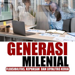 GENERASI MILENIAL: FLEKSIBILITAS, KEPUASAN DAN LOYALITAS KERJA