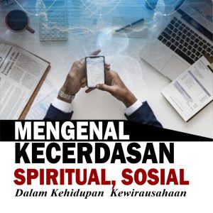 MENGENAL KECERDASAN SPIRITUAL, SOSIAL Dalam Kehidupan Kewirausahaan