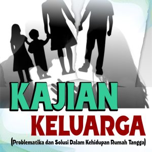 KAJIAN KELUARGA  (Problematika dan Solusi Dalam Kehidupan Rumah Tangga)
