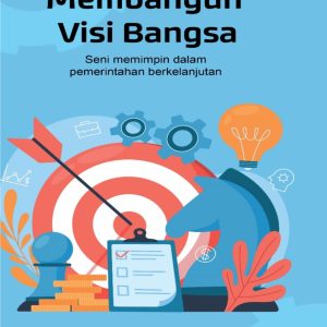MEMBANGUN VISI BANGSA: Seni Memimpin dalam Pemerintahan yang Berkelanjutan