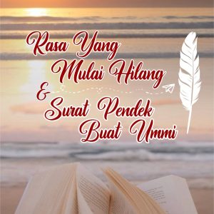 RASA YANG MULAI HILANG & SURAT PENDEK BUAT UMMI
