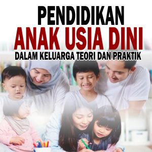 PENDIDIKAN ANAK USIA DINI  DALAM KELUARGA  TEORI DAN PRAKTIK