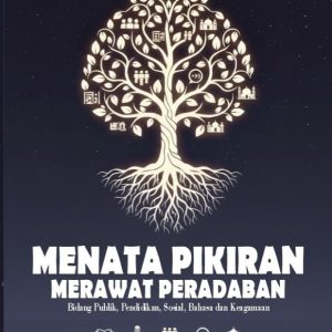 MENATA PIKIRAN, MERAWAT PERADABAN: Bidang Publik, Pendidikan, Sosial, Bahasa dan Keagamaan