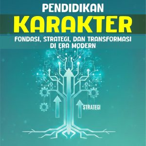 PENDIDIKAN KARAKTER:  FONDASI, STRATEGI, DAN TRANSFORMASI DI ERA MODERN