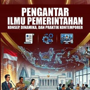 PENGANTAR ILMU PEMERINTAHAN KONSEP, DINAMIKA, DAN PRAKTIK KONTEMPORER