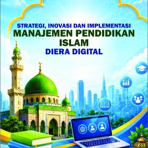 STRATEGI, INOVASI DAN IMPLEMENTASI MANAJEMEN PENDIDIKAN ISLAM DIERA DIGITAL